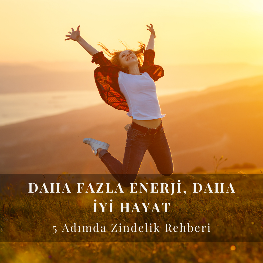 Daha Fazla Enerji, Daha İyi Hayat 5 Adımda Zindelik Rehberi